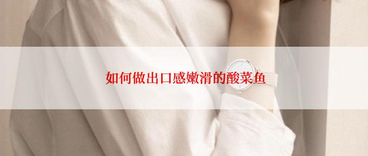  如何做出口感嫩滑的酸菜鱼