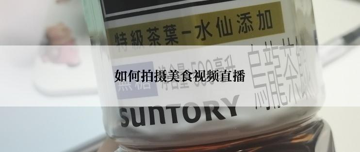 如何拍摄美食视频直播
