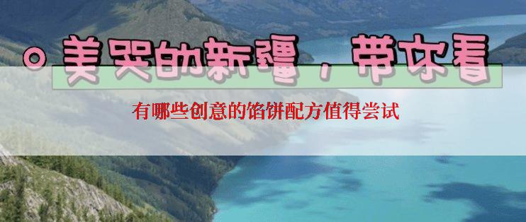  有哪些创意的馅饼配方值得尝试