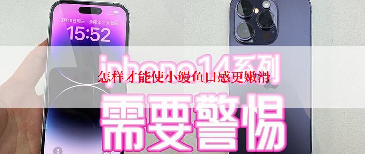  怎样才能使小鳗鱼口感更嫩滑