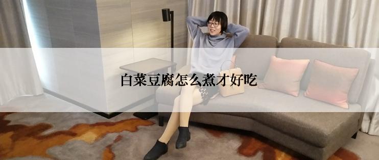 白菜豆腐怎么煮才好吃