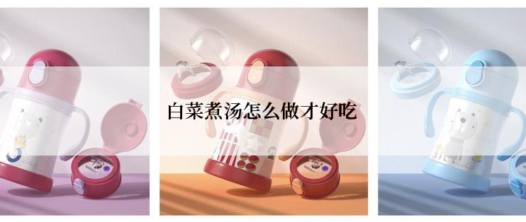 白菜煮汤怎么做才好吃