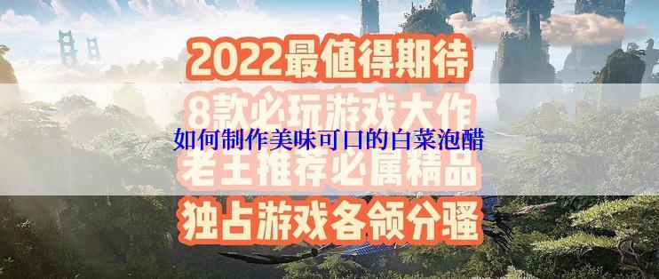 如何制作美味可口的白菜泡醋