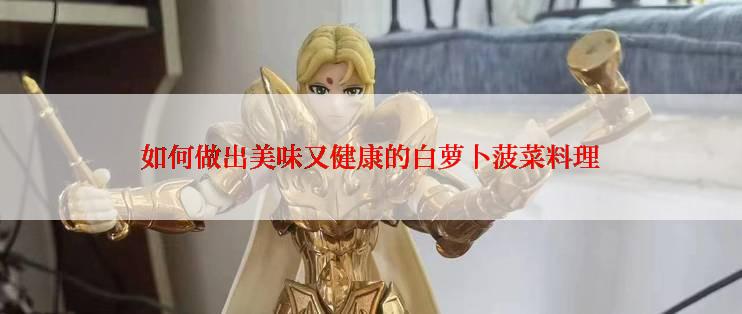 如何做出美味又健康的白萝卜菠菜料理