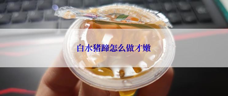 白水猪蹄怎么做才嫩