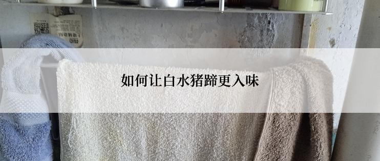 如何让白水猪蹄更入味