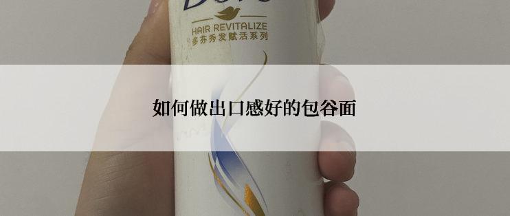 如何做出口感好的包谷面