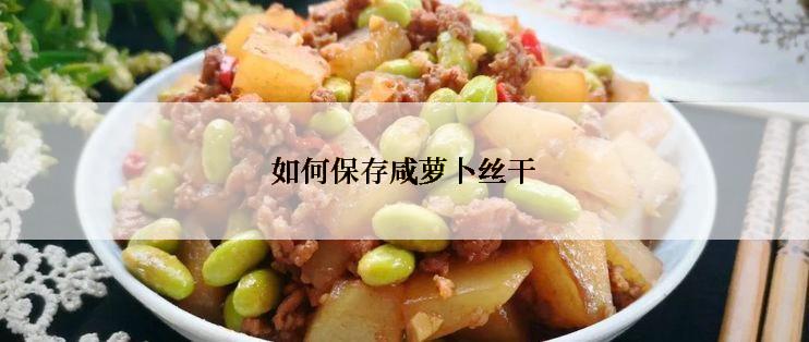 如何保存咸萝卜丝干