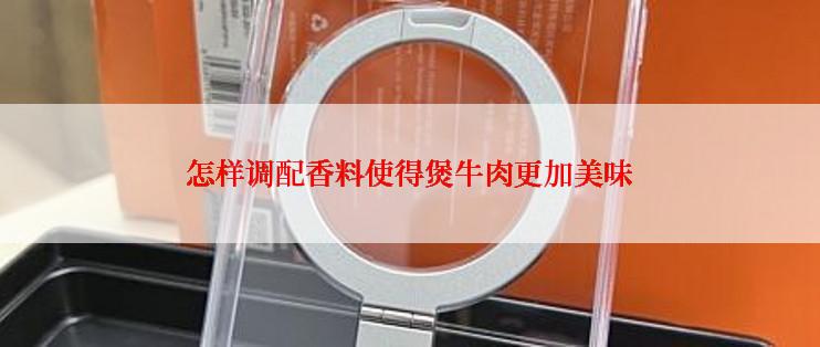 怎样调配香料使得煲牛肉更加美味