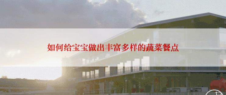 如何给宝宝做出丰富多样的蔬菜餐点