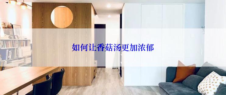 如何让香菇汤更加浓郁