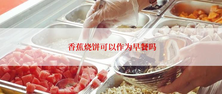  香蕉烧饼可以作为早餐吗