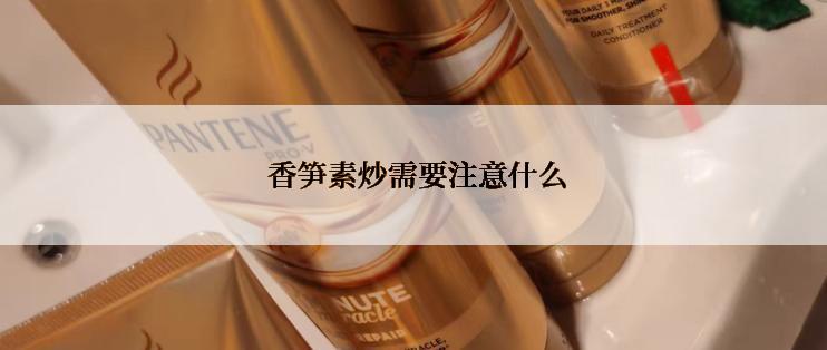  香笋素炒需要注意什么