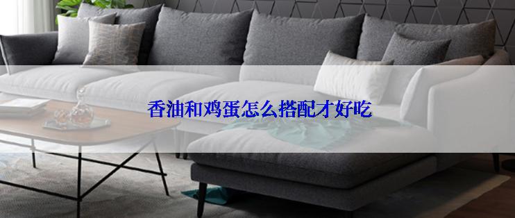  香油和鸡蛋怎么搭配才好吃