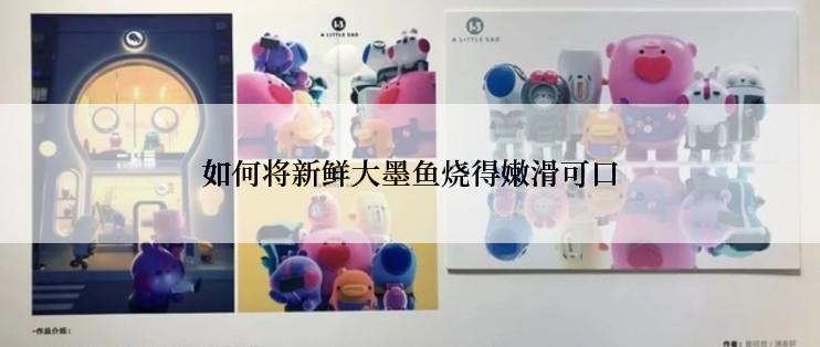 如何将新鲜大墨鱼烧得嫩滑可口