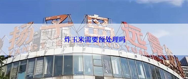  炸玉米需要预处理吗