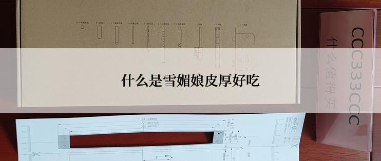 什么是雪媚娘皮厚好吃