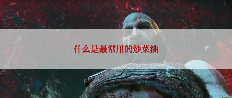 什么是最常用的炒菜油