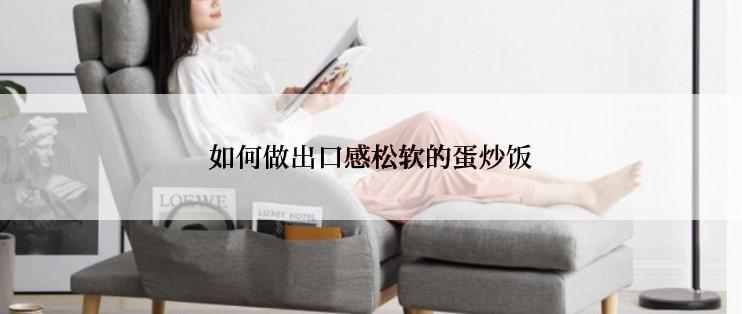 如何做出口感松软的蛋炒饭