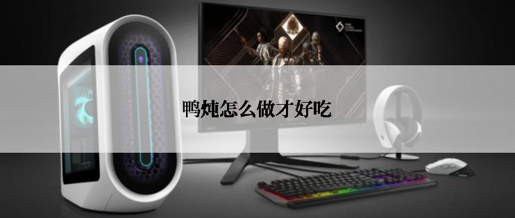 鸭炖怎么做才好吃