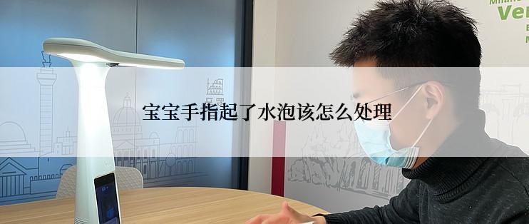  宝宝手指起了水泡该怎么处理