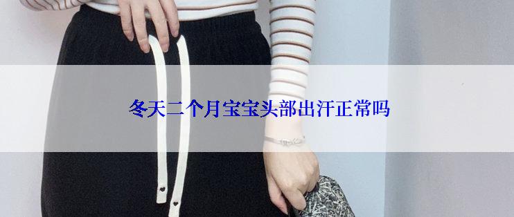 冬天二个月宝宝头部出汗正常吗