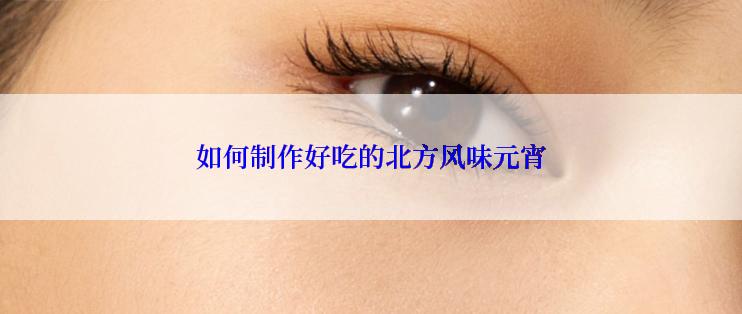 如何制作好吃的北方风味元宵