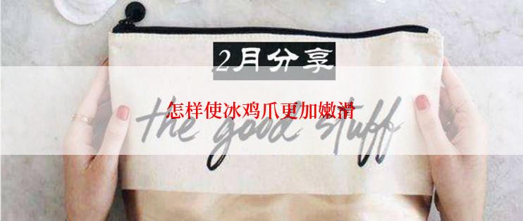怎样使冰鸡爪更加嫩滑
