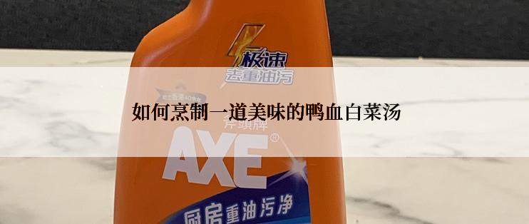  如何烹制一道美味的鸭血白菜汤