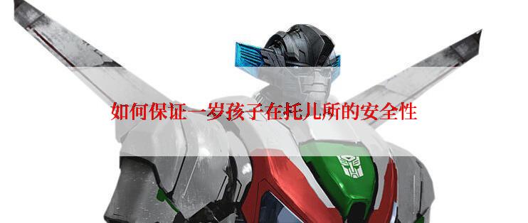 如何保证一岁孩子在托儿所的安全性