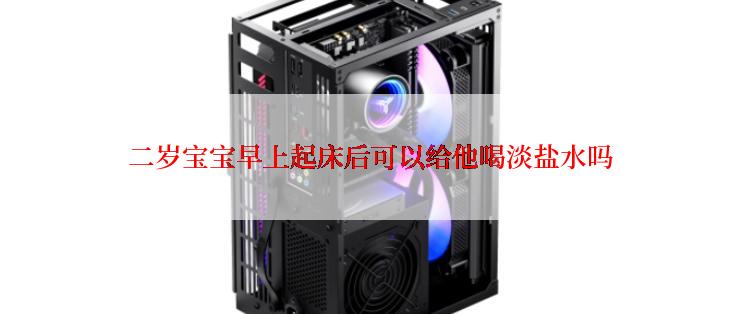 二岁宝宝早上起床后可以给他喝淡盐水吗