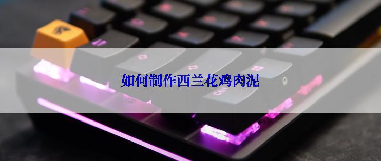如何制作西兰花鸡肉泥