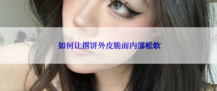  如何让撂饼外皮脆而内部松软