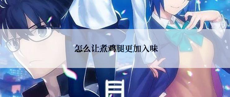  怎么让煮鸡腿更加入味