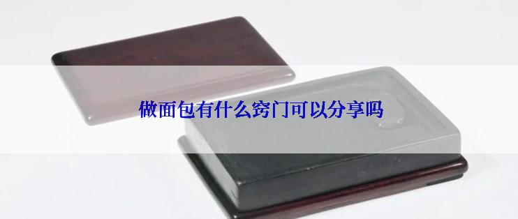  做面包有什么窍门可以分享吗