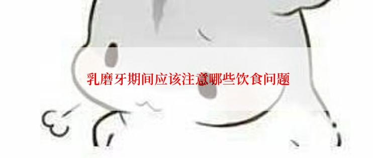  乳磨牙期间应该注意哪些饮食问题
