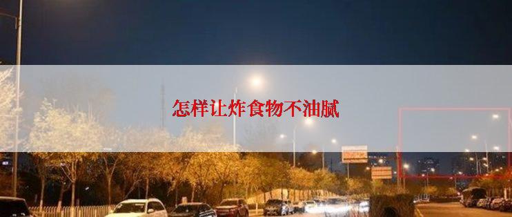 怎样让炸食物不油腻