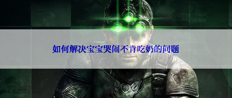 如何解决宝宝哭闹不肯吃奶的问题