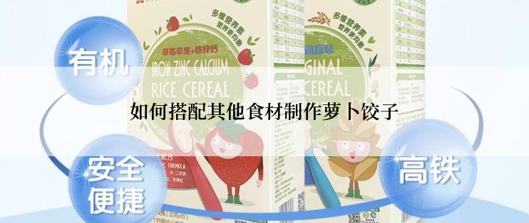 如何搭配其他食材制作萝卜饺子