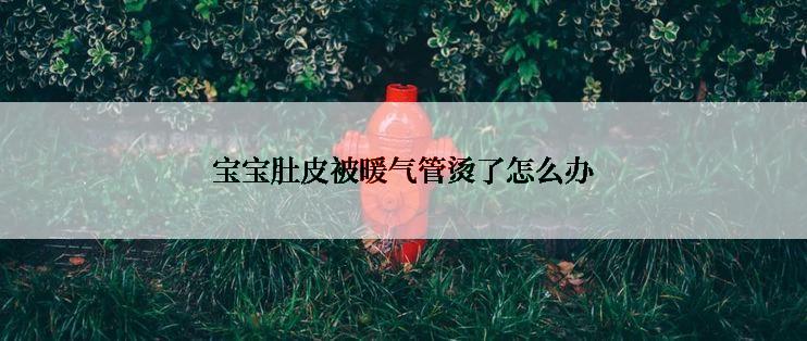 宝宝肚皮被暖气管烫了怎么办