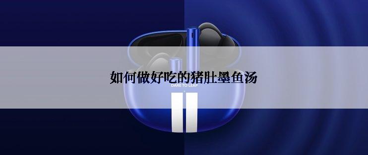 如何做好吃的猪肚墨鱼汤