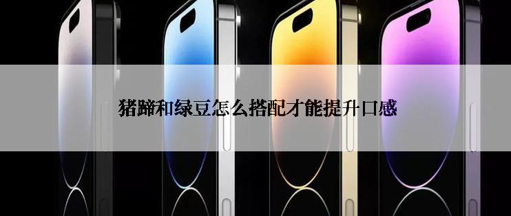  猪蹄和绿豆怎么搭配才能提升口感