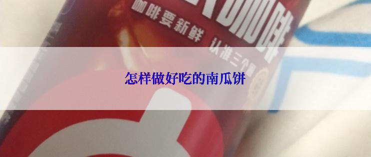 怎样做好吃的南瓜饼