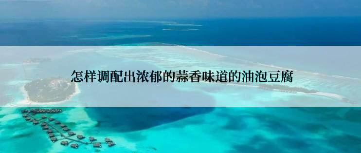 怎样调配出浓郁的蒜香味道的油泡豆腐