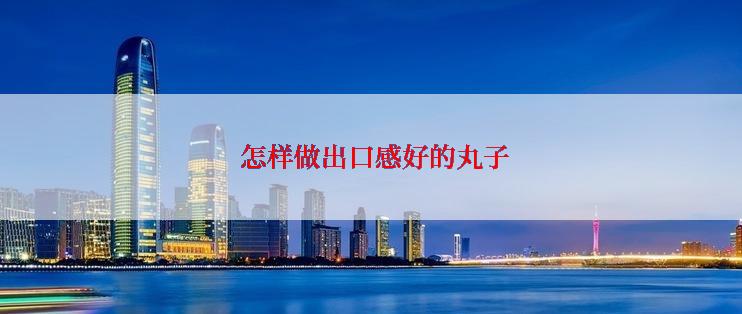  怎样做出口感好的丸子