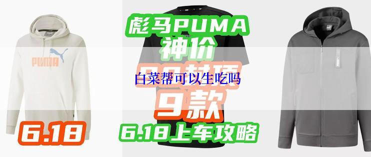  白菜帮可以生吃吗
