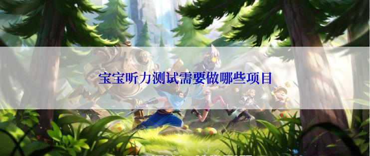 宝宝听力测试需要做哪些项目