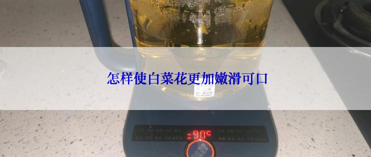  怎样使白菜花更加嫩滑可口