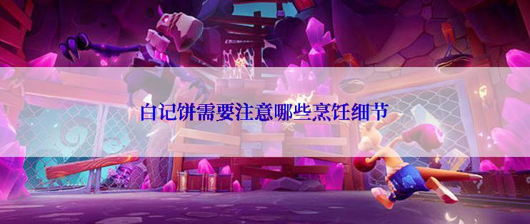 白记饼需要注意哪些烹饪细节