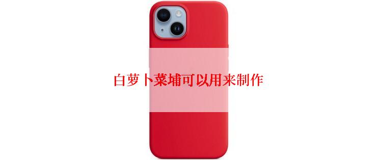 白萝卜菜埔可以用来制作